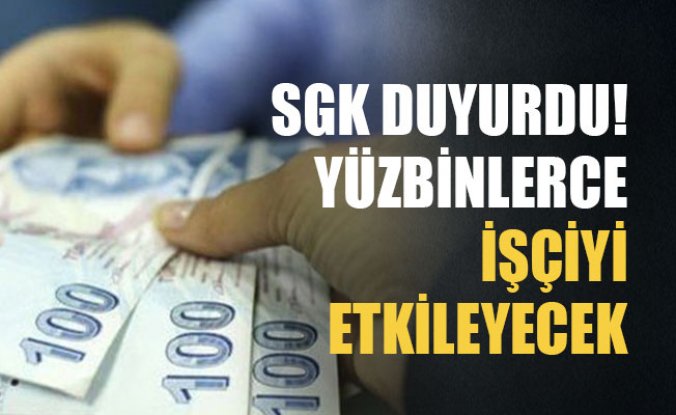 SGK açıkladı: Yüzbinlerce işçiyi etkileyecek