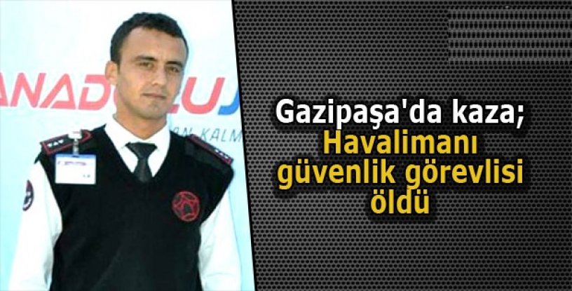 Havalimanı Özel güvenlik görevlisi kazada öldü