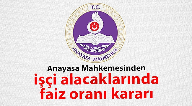 Anayasa Mahkemesi'den işçi alacaklarında faiz oranı kararı