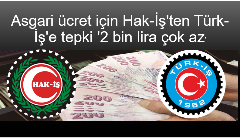 Asgari ücret için Hak-İş'ten Türk-İş'e tepki '2 bin lira çok az'
