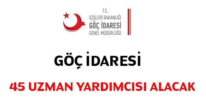 Göç İdaresi Genel Müdürlüğü 45 uzman yardımcısı alacak