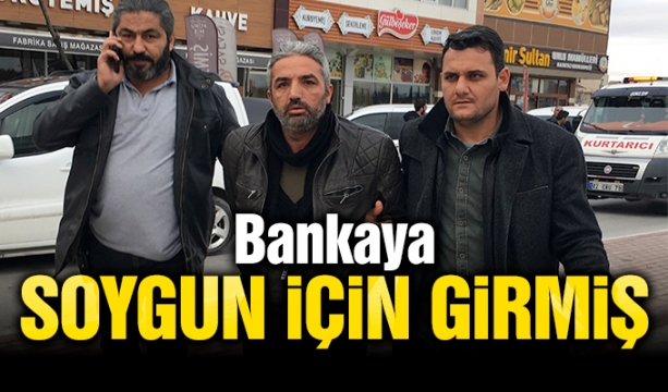 Bankaya, soygun için girmiş