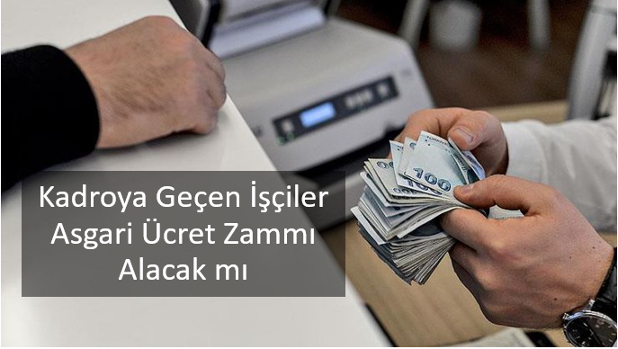 Kadroya Geçen İşçiler Asgari Ücret Zammı Alacak mı 