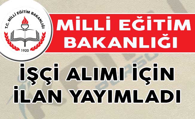 Milli Eğitim Bakanlığı İşçi Alımı İçin İlan Yayımladı!