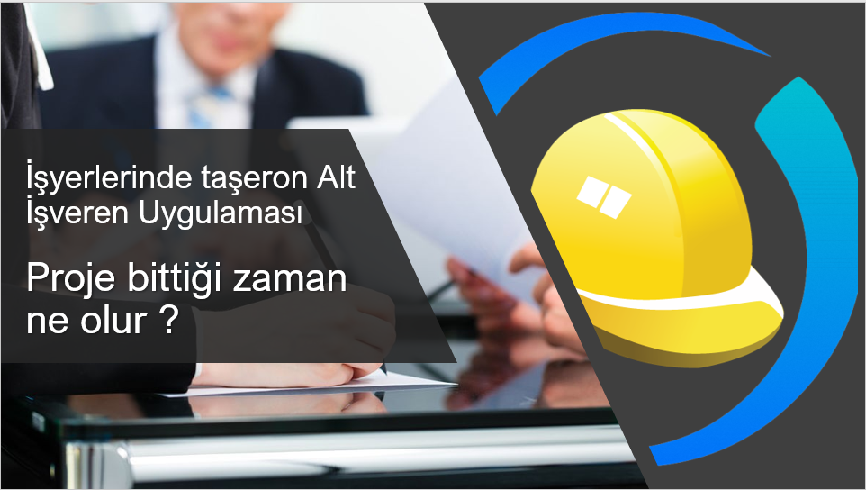 Proje Bittiği Zaman İşçilerin hakları  Ne Olur ? Asıl iş ve alt işveren uygulaması