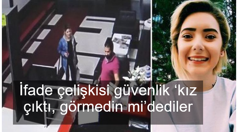 İfade çelişkisi güvenlik ‘kız çıktı, görmedin mi’ dediler