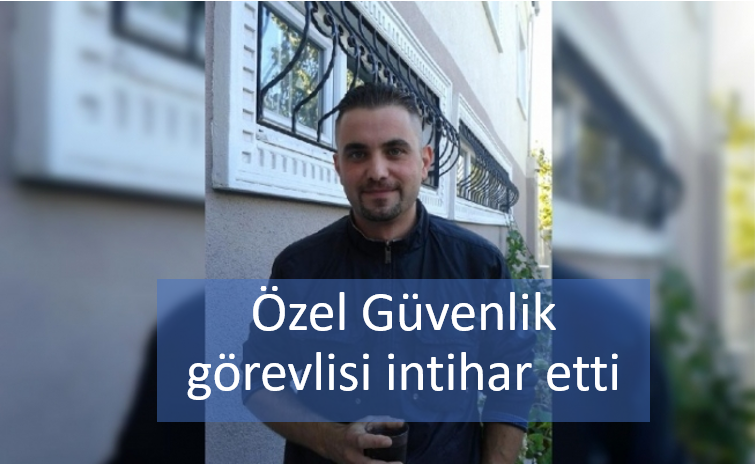 Özel Güvenlik görevlisi intihar etti