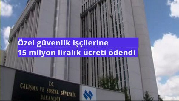 52 bin Özel güvenlik işçilerine 15 milyon liralık ücreti ödendi 