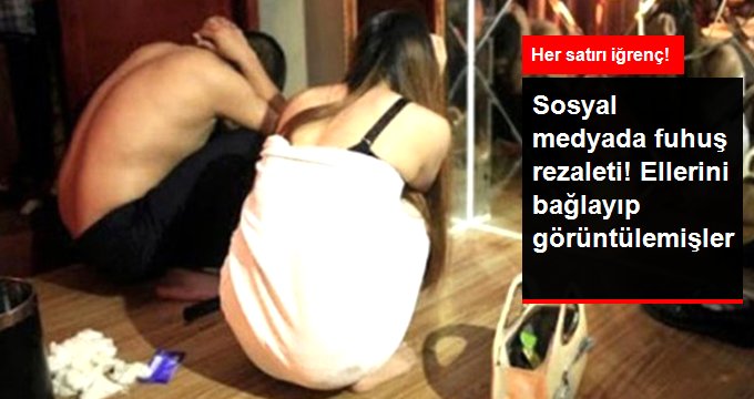 Sosyal Medyada Fuhuş Rezaleti! Ellerini Bağlayıp Cinsel İlişki Görüntülerini Çektiler