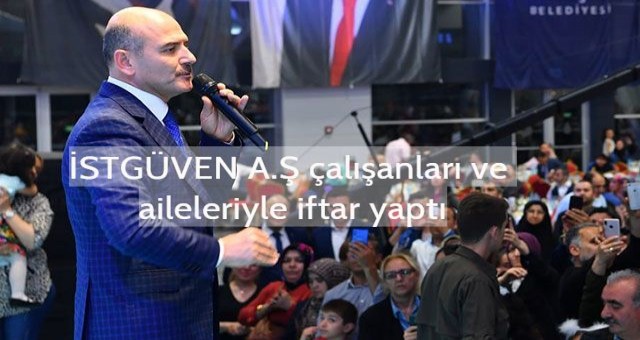 İçişleri Bakanı İBB İSTGÜVEN A.Ş çalışanları ve aileleriyle iftar yaptı