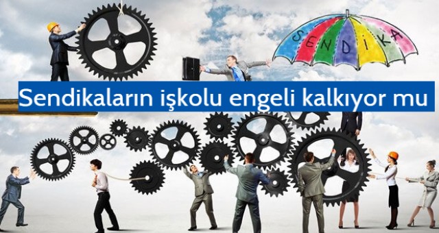 Sendikaların işkolu engeli kalkıyor