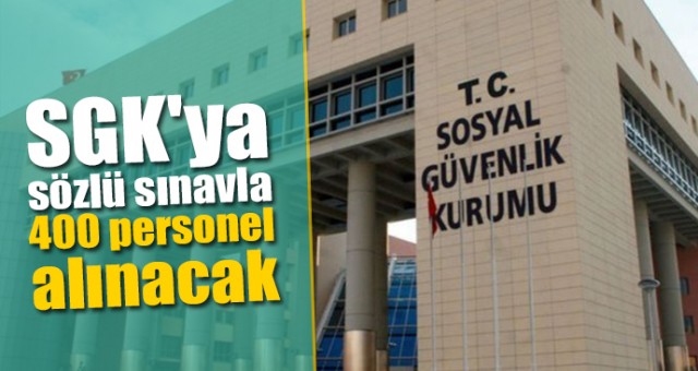 SGK'ya sözlü sınavla 400 personel alınacak