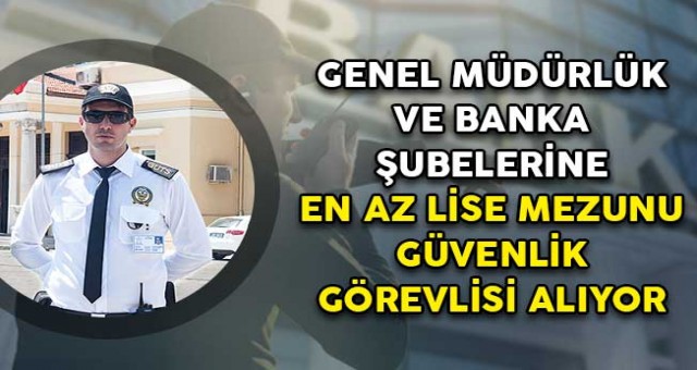 Genel Müdürlük ve Banka Şubesi İçin En Az Lise Mezunu Güvenlik Görevlisi Alım İlanı