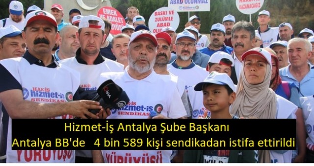 Hizmet-İş Antalya Şube Başkanı: Antalya BB'de 4 bin 589 kişi sendikadan istifa ettirildi