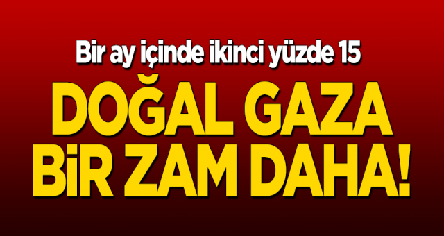 Doğal gaza 1 ayda 2'nci kez zam: 1 Eylül'den itibaren yüzde 14,9 daha zamlı