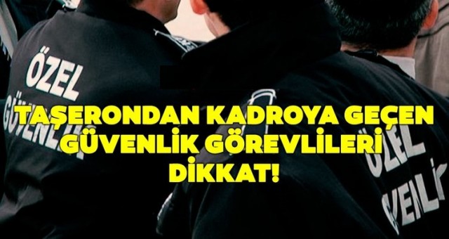 Taşerondan kadroya geçen Özel güvenlik görevlileri dikkat!