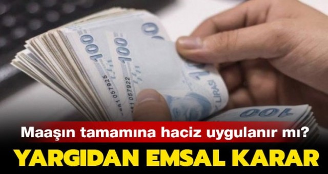 Yargıdan emsal karar: Maaşın tamamına haciz uygulanır mı?