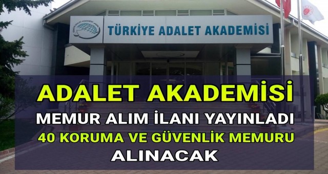 Adalet Akademisine 40 Kadrolu Koruma Güvenlik Memuru alım ilanı geldi.