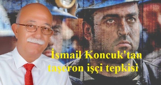 İYİ Partili İsmail Koncuk'tan taşeron işçi tepkisi