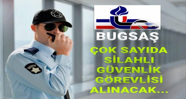 BUGSAŞ'a çok sayıda Silahlı Güvenlik Görevlisi alınacak