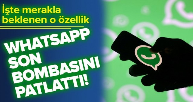 WhatsApp'ta merakla beklenen özellik sonunda geldi.