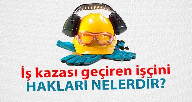 İŞ KAZASINDAN SONRA İŞÇİNİN HAKLARI NELERDİR?