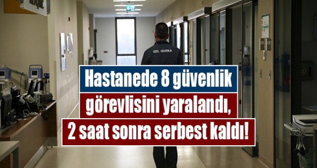 Hasta yakınlarıyla çıkan arbedede 8 güvenlik görevlisi yaralandı