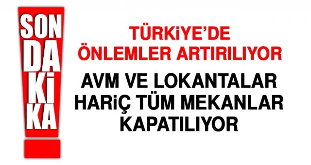 AVM ve lokantalar hariç tüm mekanlar kapatılıyor