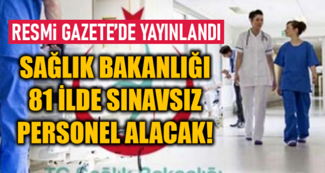 Sağlık Bakanlığı 81 ilde sınavsız personel alımı yapacak!