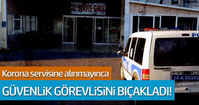 Hasta yakını koronavirüs servisine alınmadı diye terör estirdi 2 güvenlik görevlisini bıçakladı