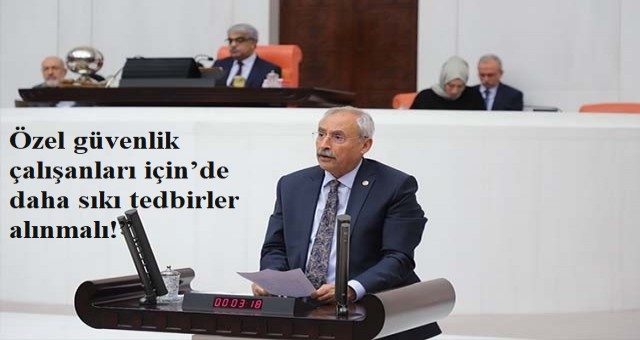 CHP Milletvekili Özel güvenlik çalışanları için’de daha sıkı tedbirler alınmalı!