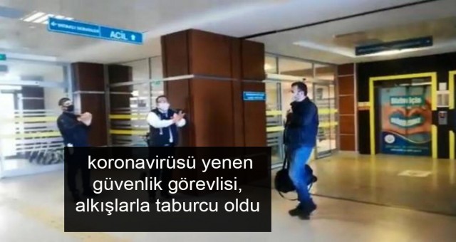 koronavirüsü yenen güvenlik görevlisi, alkışlarla taburcu oldu