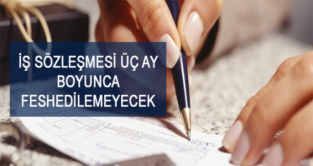 İş sözleşmesi üç ay boyunca feshedilemeyecek