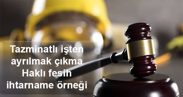 Tazminatlı işten ayrılmak, çıkma Haklı fesih, ihtarname örneği