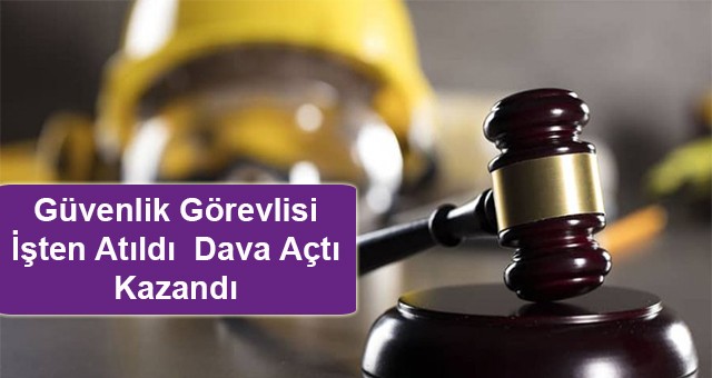 Özel Güvenlik Görevlisi İşten Atıldı dava Açtı  Kazandı