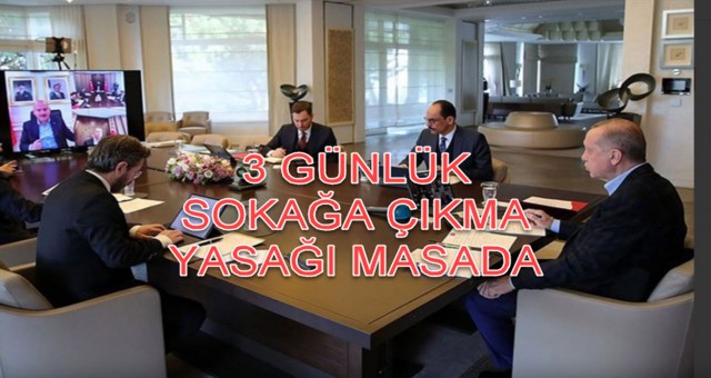 3 günlük sokağa çıkma yasağı masada Erdoğan açıklayacak