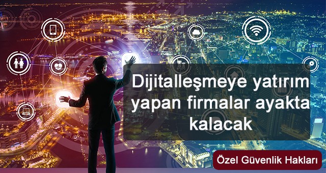 Dijitalleşmeye yatırım yapan firmalar ayakta kalacak