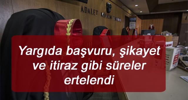 Yargıda başvuru, şikayet ve itiraz gibi süreler  ertelendi