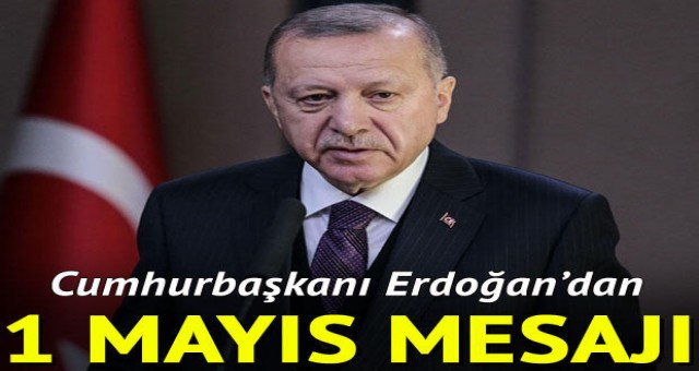 Cumhurbaşkanı Erdoğan'dan 1 Mayıs mesajı