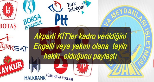 Akparti  KİT'ler kadro verildiğini Engelli veya yakını olana  tayin hakkı  olduğunu paylaşt