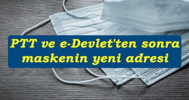 PTT ve e-Devlet'ten sonra maskenin yeni adresi