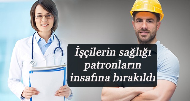 Dr. Abbasoğu  İşçilerin sağlığı patronların insafına bırakıldı