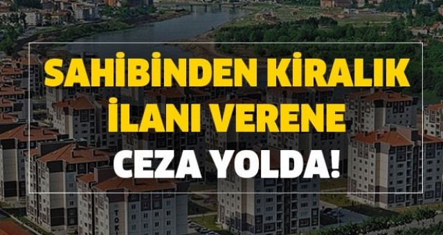 Kiralık ve satılık ev ilanı vermek yasaklanıyor; cezası 25 bin lira!