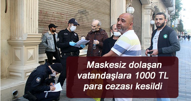 Maskesiz dolaşanlara ceza kesildi.