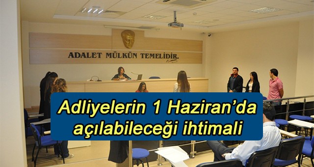 Adliyelerin 1 Haziran’da açılabileceği ihtimali