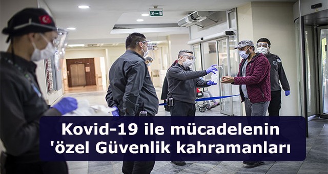 Kovid-19 ile mücadelenin  Özel Güvenlik  kahramanları