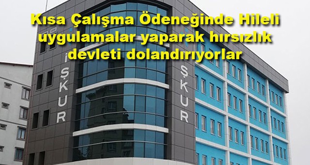 Kısa Çalışma Ödeneğinde Hileli uygulamalar ile hırsızlık yaparak devleti dolandırıyorlar