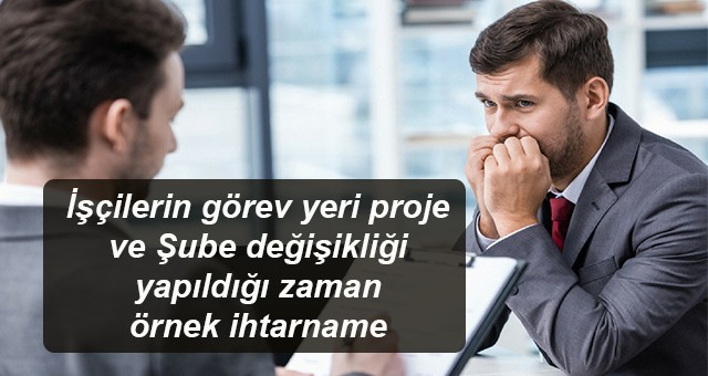 İşçilerin görev yeri proje ve Şube değişikliği yapıldığı zaman örnek ihtarname