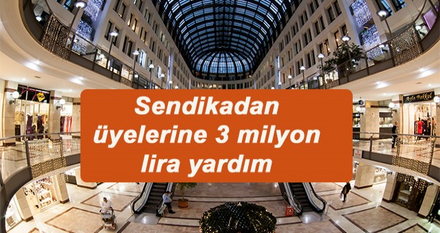 Sendikadan AVM’lerde çalışan üyelerine 3 milyon lira yardım