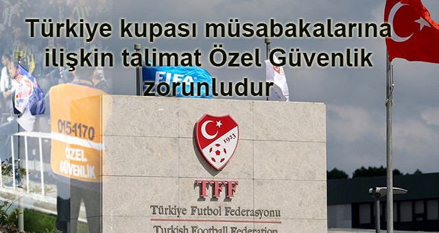 Türkiye kupası müsabakalarına ilişkin talimat Özel Güvenlik zorunludur